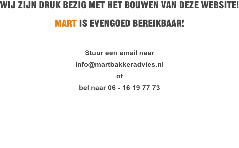Wij zijn druk bezig met het bouwen van deze website!  MART is evengoed bereikbaar!  Stuur een email naar   info@martbakkeradvies.nl of  bel naar 06 - 16 19 77 73